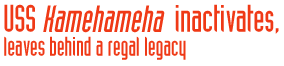 USS Kamehameha Inactivates, Leaves Behind a Regal Legacy