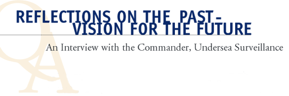 Reflections on the Past - Vision for the Future  An Interview with the Commander, Undersea Surveillance