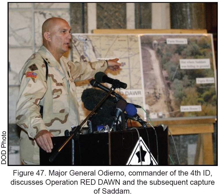 Figure 47. Major General Odierno, commander of the 4th ID, discusses Operation RED DAWN and the subsequent capture of Saddam. Figure 47. Major General Odierno, commander of the 4th ID, discusses Operation RED DAWN and the subsequent capture of Saddam.