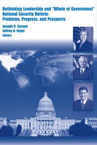 Rethinking Leadership and 'Whole of Government' National Security Reform: Problems, Progress, and Prospects - Cover