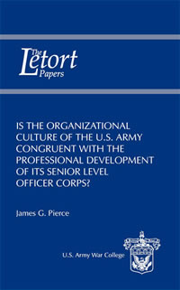 Is the Organizational Culture of the U.S. Army Congruent with the Professional Development of Its Senior Level Officer Corps? - Cover