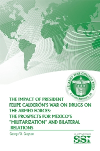 The Impact of President Felipe Caldern's War on Drugs on the Armed Forces: The Prospects for Mexico's 'Militarization' and Bilateral Relations - Cover